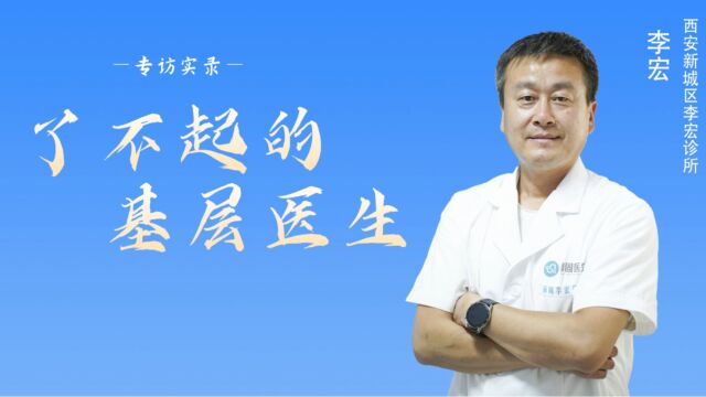 了不起的基层医生:西安新城李宏诊所医生李宏!