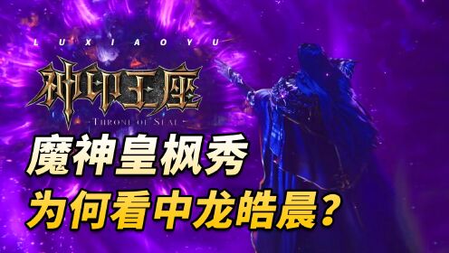 神印王座:魔神皇枫秀捏碎神印王座?初遇龙皓晨为何就看中了他?_动漫_高清完整版视频在线观看_腾讯视频