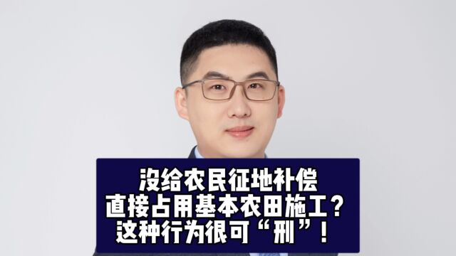 没给农民征地补偿,直接占用基本农田施工?这种行为很可“刑”