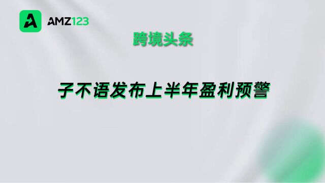 子不语发布上半年盈利预警,净利润预计920万元~1230万元