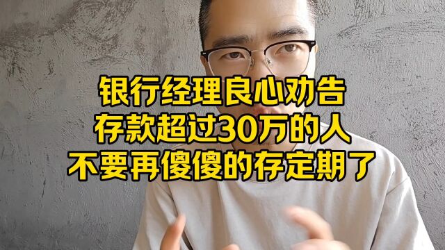 银行经理良心劝告:存款超过30万的人,不要再傻傻的存定期了