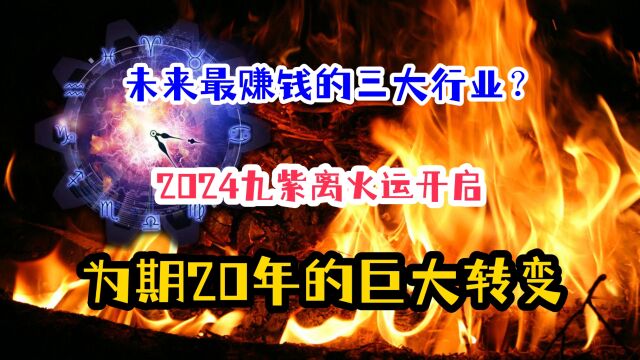 未来最有“钱”景的三大行业?2024九紫离火运开启,你准备好了吗