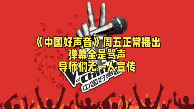 《中国好声音》周五正常播出,弹幕全是骂声,导师们无一人宣传.