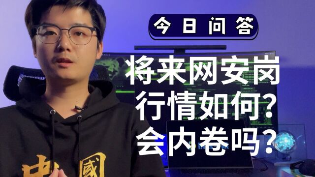 网络安全类岗位将来几年的行情如何?是否会内卷严重?