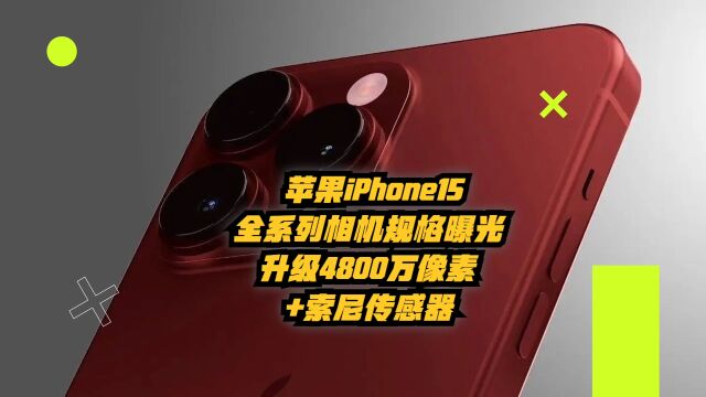 苹果iPhone15全系列相机规格曝光:升级4800万像素+索尼传感器