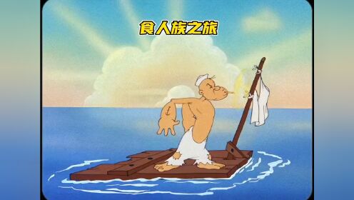 大力水手渡过茫茫大海，去到了食人族部落。搞笑动画童年动画大力水手怀旧动画