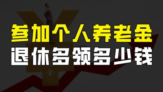 参加了个人养老金,退休后到底能领多少钱?我来帮你算算