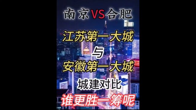 江苏第一大城南京和安徽第一大城合肥,城建对比,大家觉得谁更胜一筹呢?