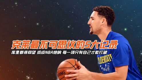 汤普森传:克莱最不可思议的5大记录,库里都得仰望,或成NBA绝响,每一项只有自己才能打破_高清1080P在线观看平台_腾讯视频