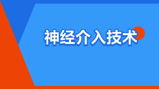 “神经介入技术”是什么意思?