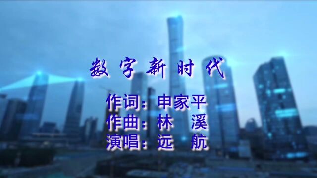 数字新时代 作词:申家平 作曲:林溪 演唱:远航 监制:申家平 出品:重庆正崛企业管理有限公司