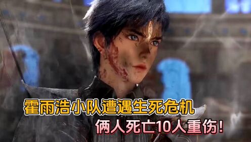 绝世唐门:霍雨浩小队遭遇生死危机,俩人死亡,10人重伤!_高清1080P在线观看平台_腾讯视频