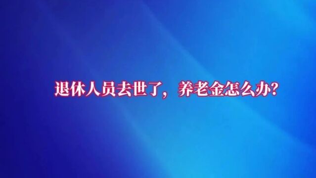 退休人员去世了,养老金怎么办?