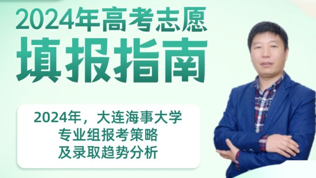 2024年,大连海事大学,专业组报考策略及录取趋势分析