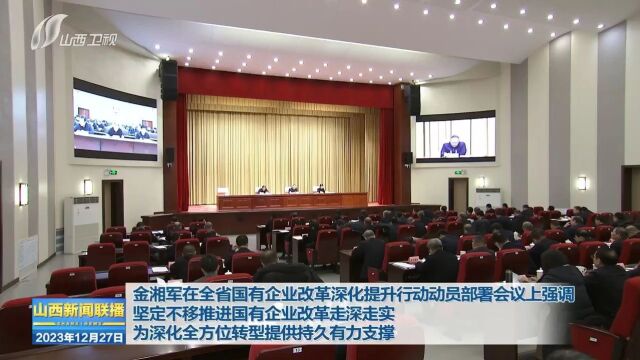 全省国有企业改革深化提升行动动员部署会议召开 金湘军出席并讲话