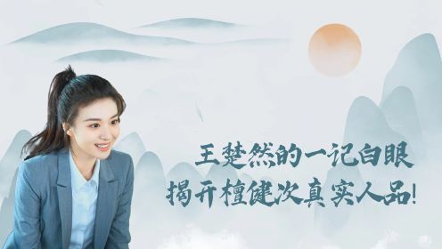 《爱情有烟火》幕后：人品不取决于身高！王楚然的一记白眼，揭开檀健次真实人品！