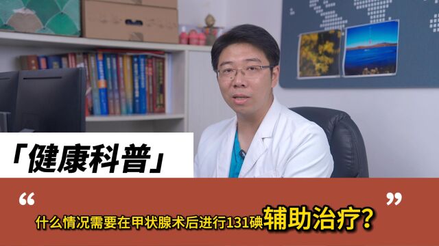 什么情况需要在甲状腺术后进行131碘辅助治疗?