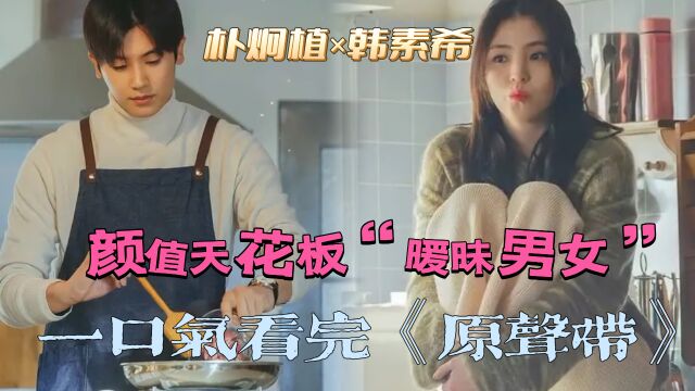 颜值天花板“暧昧男女”极限拉扯,一口气看完《原声带》