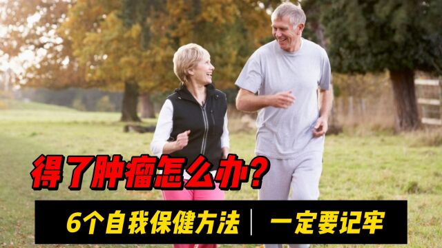 得了肿瘤怎么办?6个自我保健方法,一定要记牢