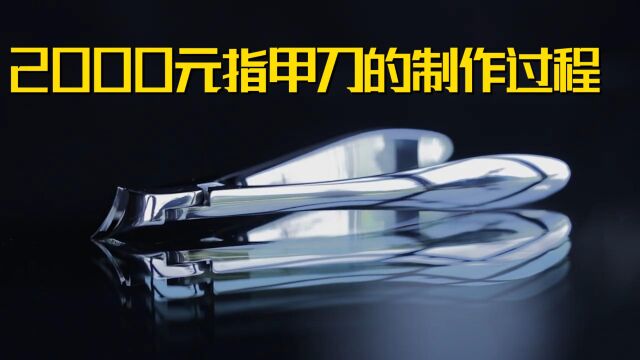 纪录片:2000元指甲刀制作过程,这跟国产的有什么区别?它凭什么卖那么贵?