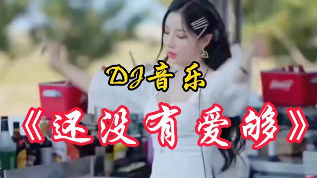 最新最火dj音乐《还没有爱够》戴上耳机效果更佳.