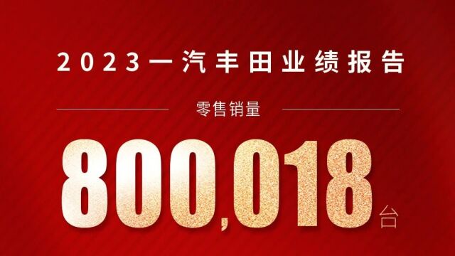 全年销售800018台,一汽丰田在2023车市内卷之年交出亮眼答卷