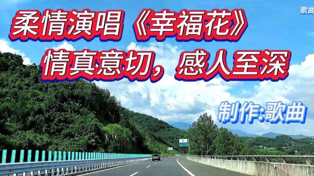 柔情演唱新歌《幸福花》情真意切,感人至深