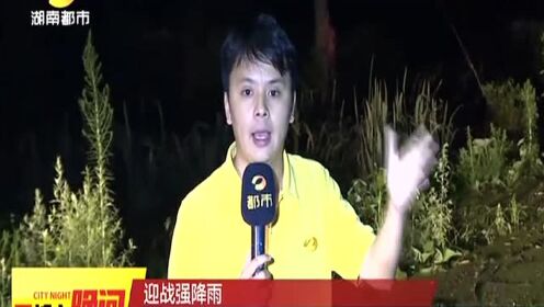 迎战强降雨：郴州安仁县启动防汛Ⅳ级应急响应 记者直击抢险现场