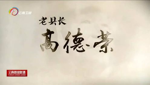 云南卫视今晚21:35播出纪录片《老县长——高德荣》