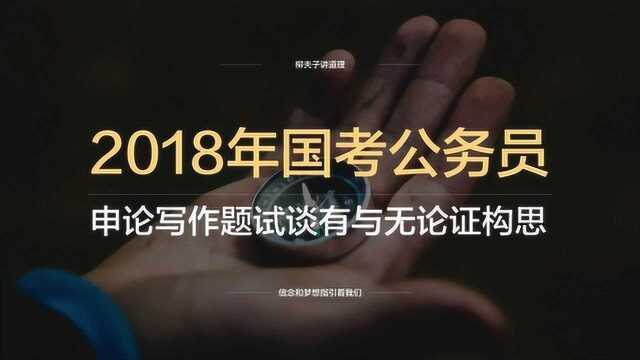 2018年国考公务员申论写作题命题作文试谈'有'与'无'如何构思论证