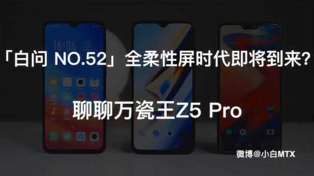 白问 NO.52 全柔性屏时代即将到来? 聊聊万瓷王Z5 Pro