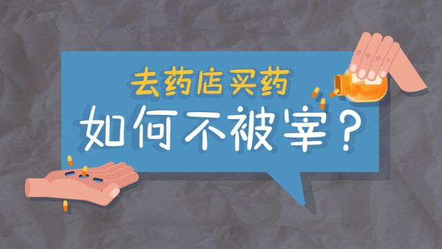 干货!手把手教你去药店买药,如何避免“被宰”!