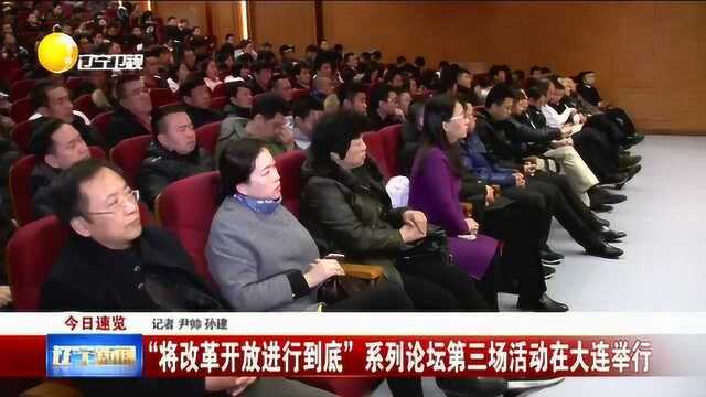 “将改革开放进行到底”系列论坛,第三场活动在大连举行