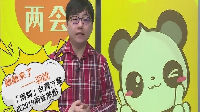 融融来了之“羽说”——“两制”台湾方案成2019两会热点