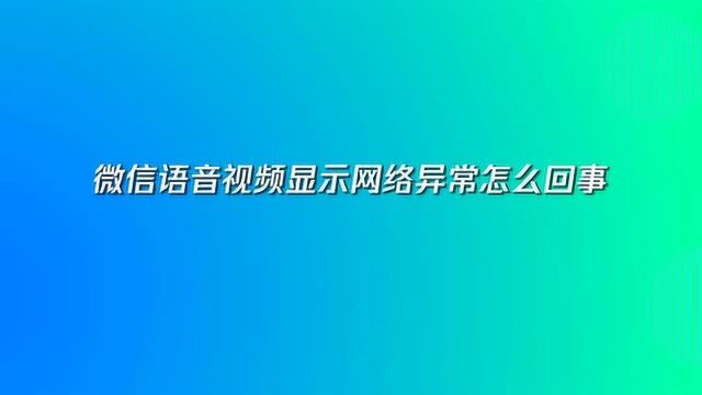 微信语音视频显示网络异常咋回事