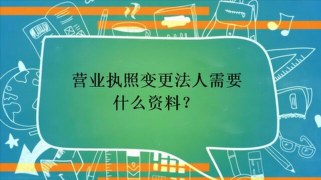 营业执照变更法人需要什么资料?