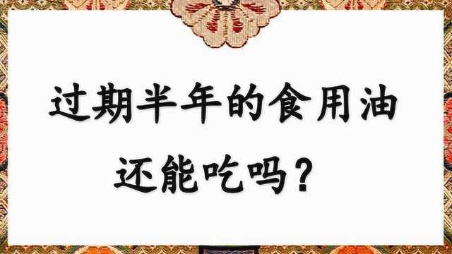 过期半年的食用油还能吃吗?