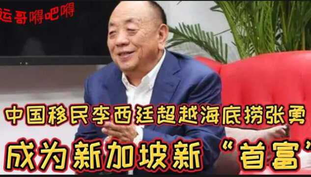 中国移民李西廷超越海底捞张勇成新加坡新“首富”为何有钱人都喜欢移民?