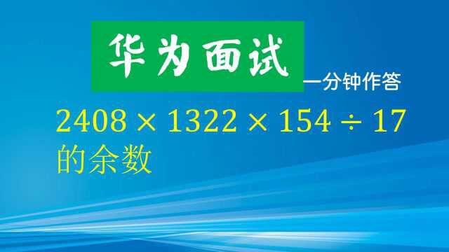 华为面试题,限时一分钟作答,求2408*1322*154㷱7的余数