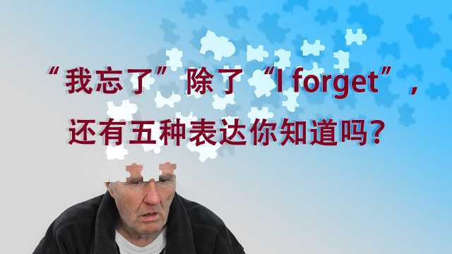 “ 我忘了”除了“I forget”,还有五种英语表达你知道吗?