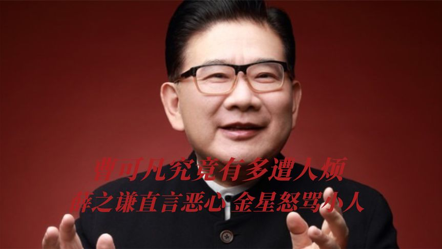 薛之谦直言恶心,金星怒怼小人,17岁小伙用阳谋让曹可凡难堪