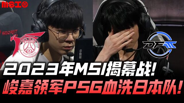 MSI速看PSGvsDFM:2023MSI揭幕开打!峻嘉领军PSG血虐日本霸主!G1