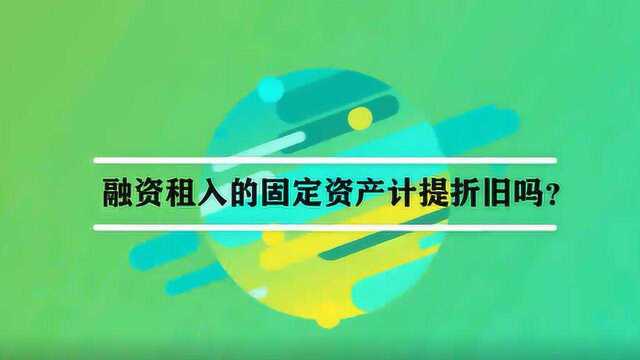 融资租入的固定资产计提折旧吗?