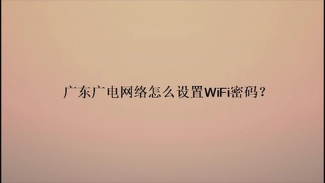 广东广电网络怎么设置WiFi密码?