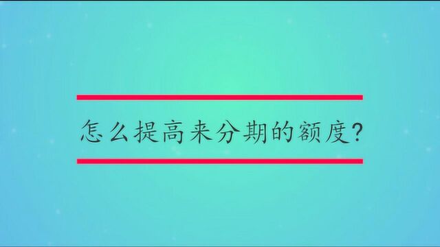 怎么提高来分期的额度?