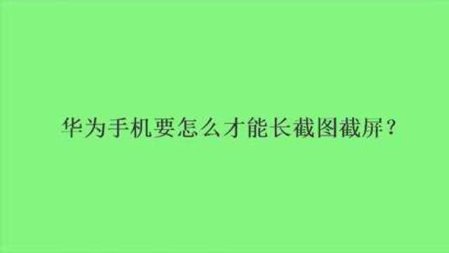 华为手机要怎么才能长截图截屏?