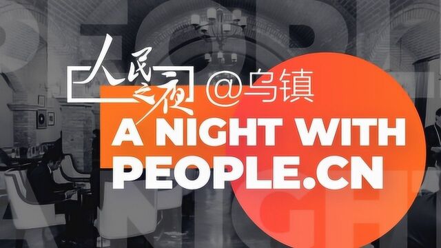 人民之夜@乌镇 中外大咖“智绘”互联网