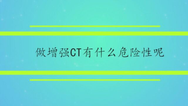 做增强CT有什么危险性呢