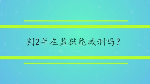 判2年在监狱能减刑吗?