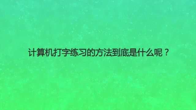 计算机打字练习的方法到底是什么呢?